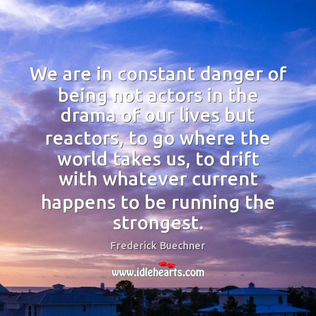 We are in constant danger of being not actors in the drama Frederick Buechner Picture Quote