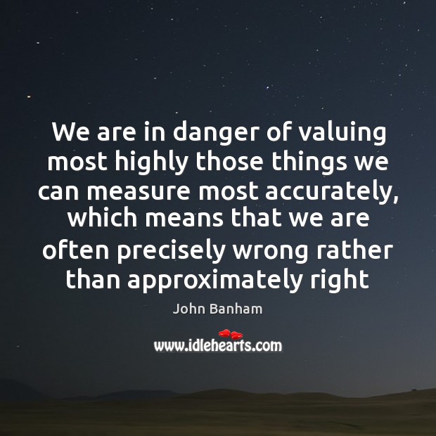 We are in danger of valuing most highly those things we can Image