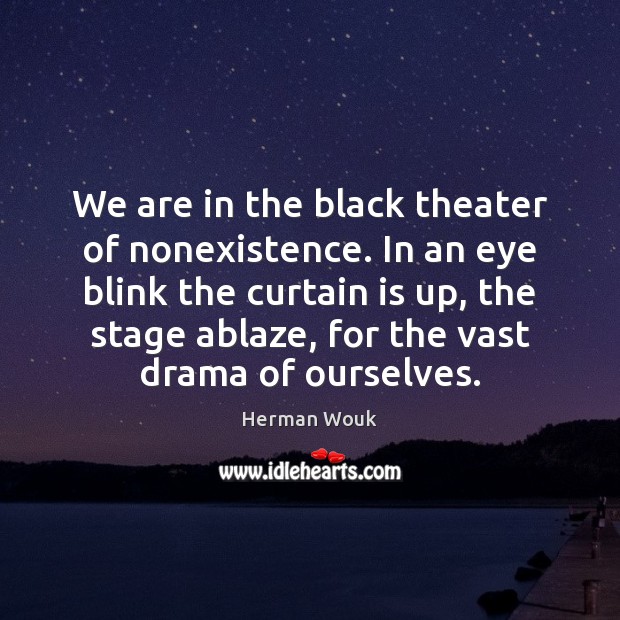 We are in the black theater of nonexistence. In an eye blink Herman Wouk Picture Quote