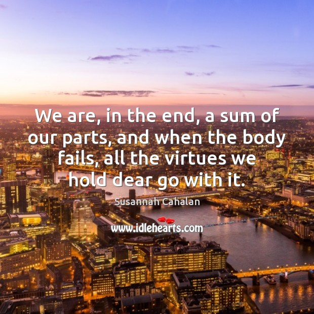 We are, in the end, a sum of our parts, and when Susannah Cahalan Picture Quote