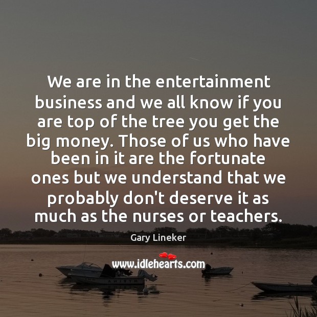 We are in the entertainment business and we all know if you Gary Lineker Picture Quote