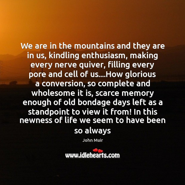 We are in the mountains and they are in us, kindling enthusiasm, John Muir Picture Quote