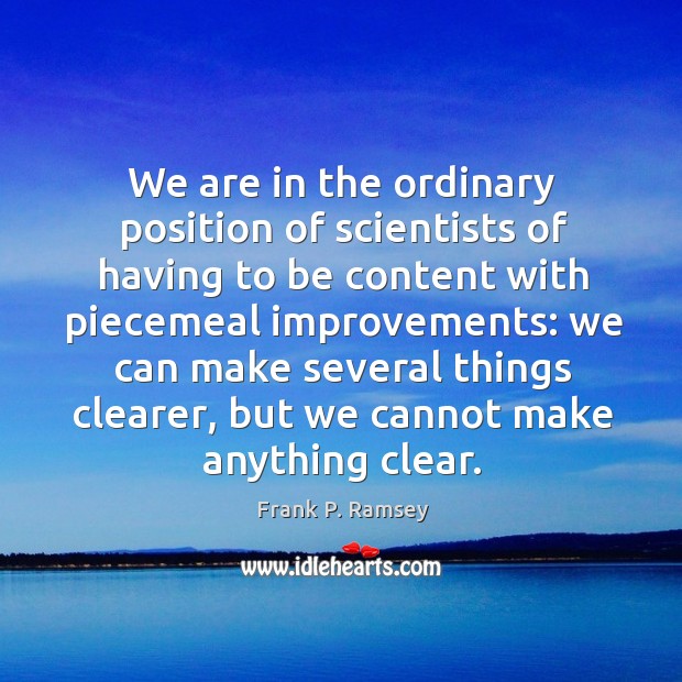 We are in the ordinary position of scientists of having to be Image