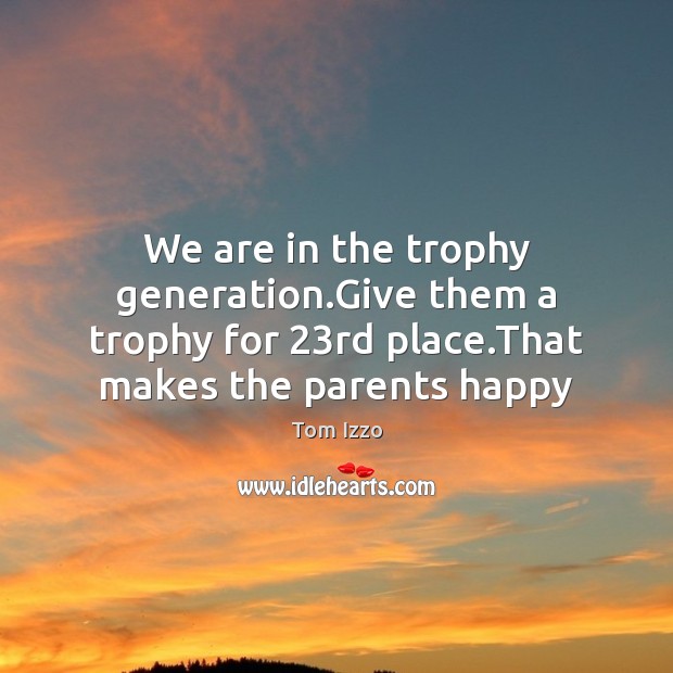 We are in the trophy generation.Give them a trophy for 23rd Image
