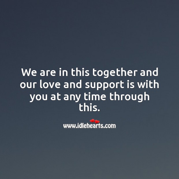 We are in this together and our love and support is with you. Image