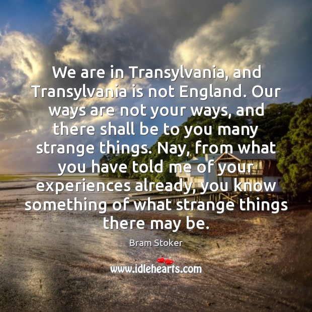 We are in Transylvania, and Transylvania is not England. Our ways are Bram Stoker Picture Quote