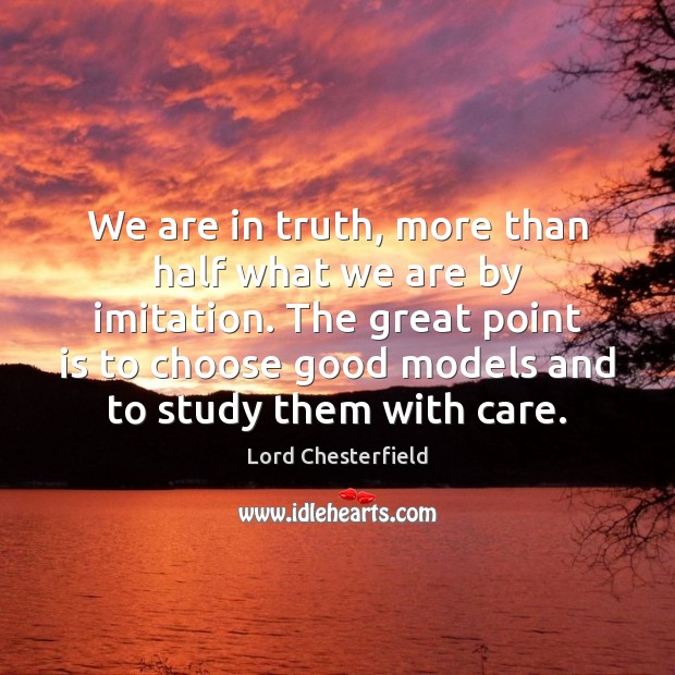 We are in truth, more than half what we are by imitation. Image