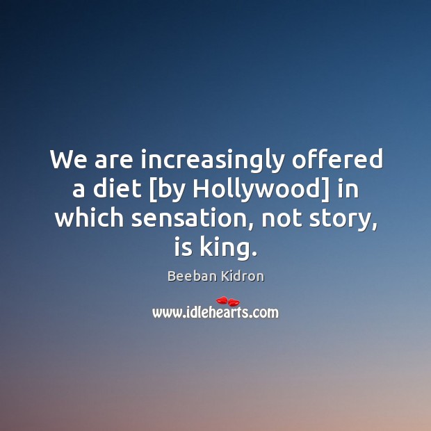 We are increasingly offered a diet [by Hollywood] in which sensation, not story, is king. Beeban Kidron Picture Quote