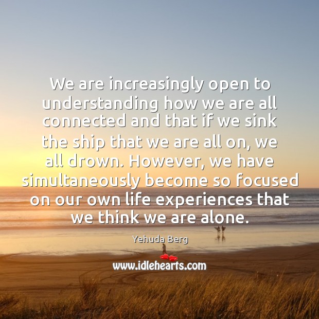 We are increasingly open to understanding how we are all connected and Yehuda Berg Picture Quote