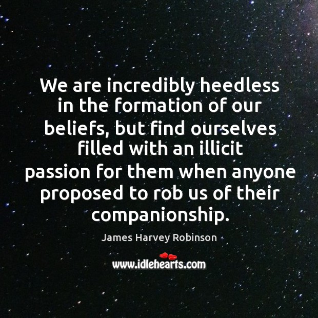 We are incredibly heedless in the formation of our beliefs, but find ourselves James Harvey Robinson Picture Quote