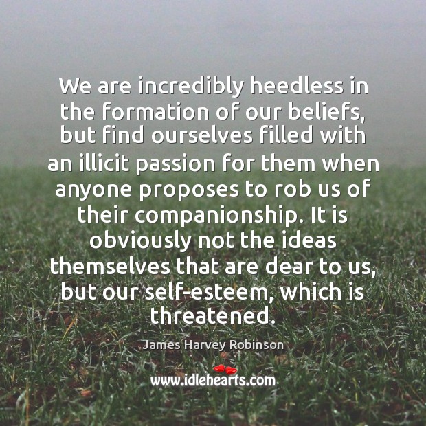 We are incredibly heedless in the formation of our beliefs, but find James Harvey Robinson Picture Quote
