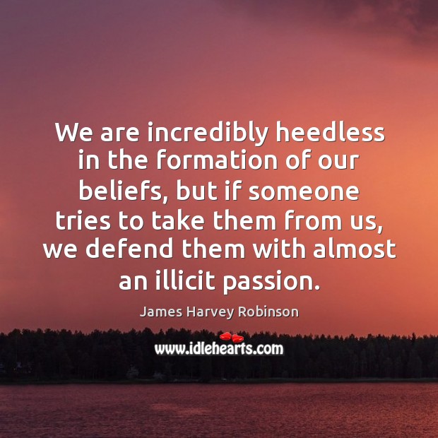 We are incredibly heedless in the formation of our beliefs, but if Passion Quotes Image