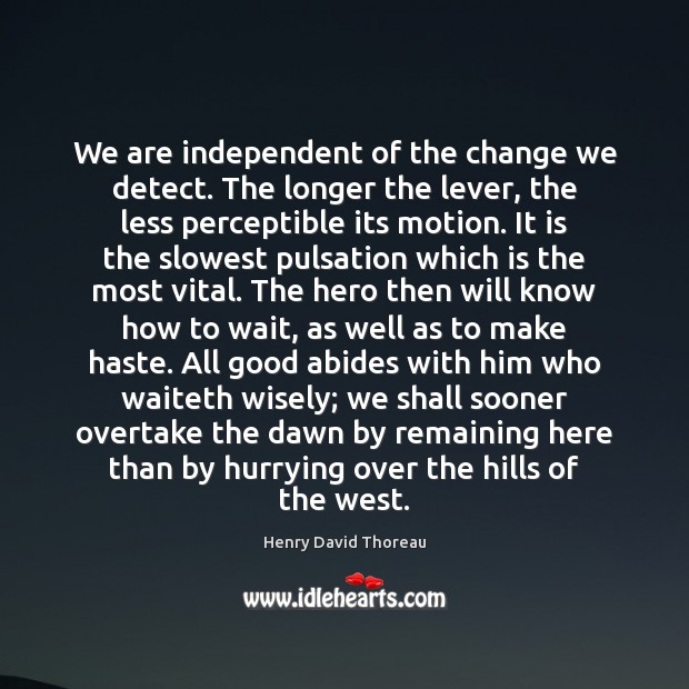 We are independent of the change we detect. The longer the lever, Henry David Thoreau Picture Quote