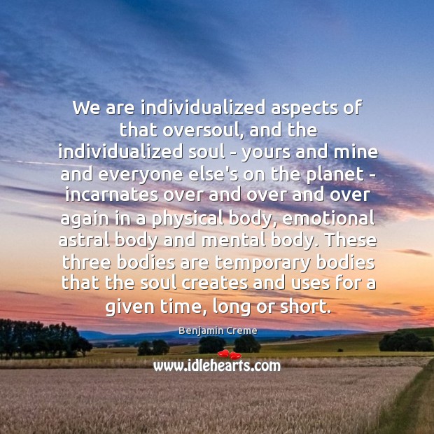We are individualized aspects of that oversoul, and the individualized soul – Benjamin Creme Picture Quote