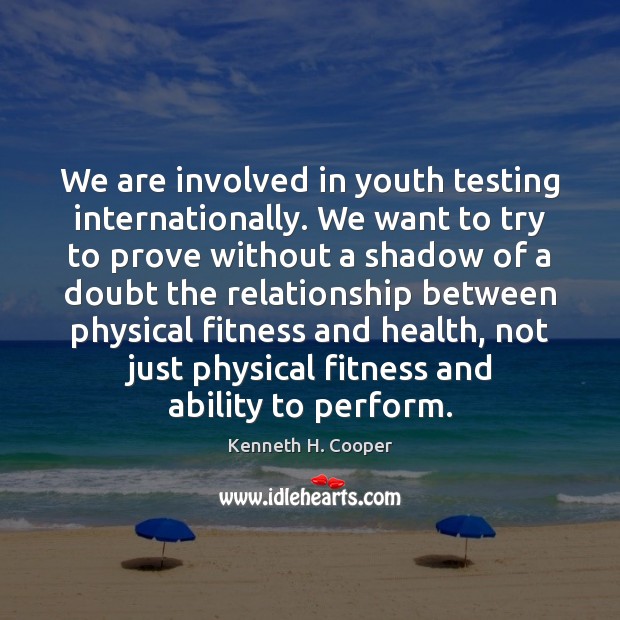 We are involved in youth testing internationally. We want to try to Kenneth H. Cooper Picture Quote