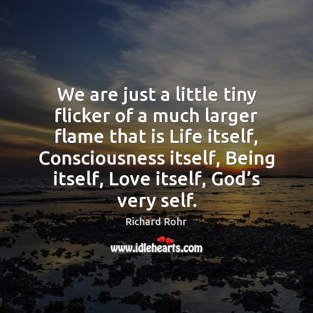 We are just a little tiny flicker of a much larger flame Richard Rohr Picture Quote