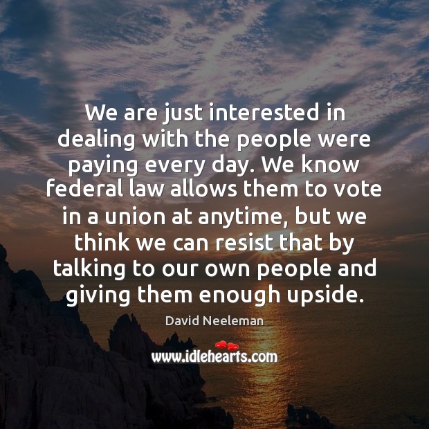 We are just interested in dealing with the people were paying every David Neeleman Picture Quote