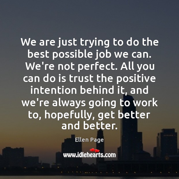 We are just trying to do the best possible job we can. Ellen Page Picture Quote