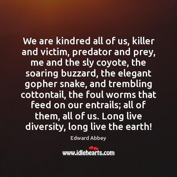 We are kindred all of us, killer and victim, predator and prey, Edward Abbey Picture Quote