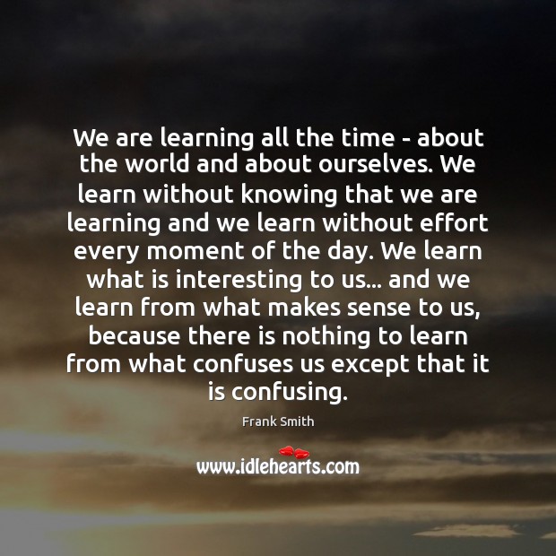We are learning all the time – about the world and about Frank Smith Picture Quote