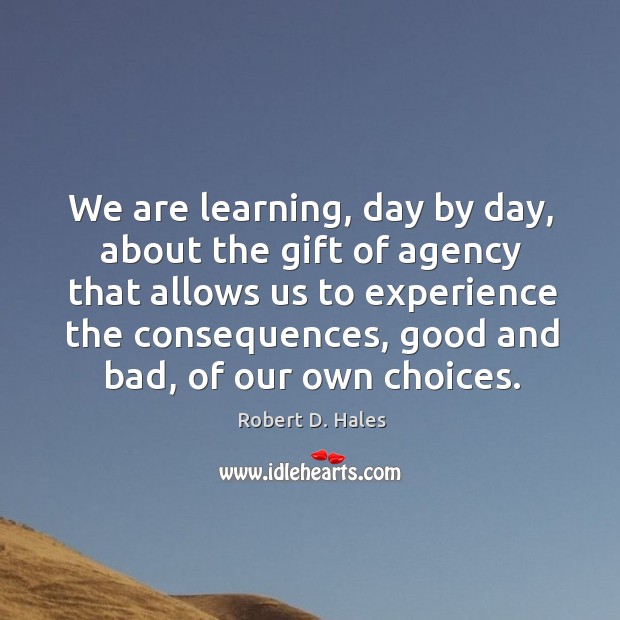 We are learning, day by day, about the gift of agency that Robert D. Hales Picture Quote