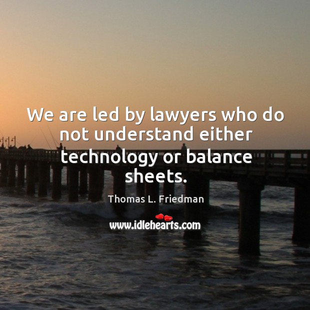 We are led by lawyers who do not understand either technology or balance sheets. Image