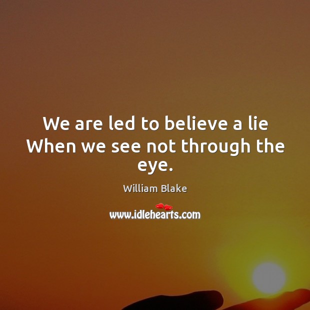 We are led to believe a lie When we see not through the eye. William Blake Picture Quote