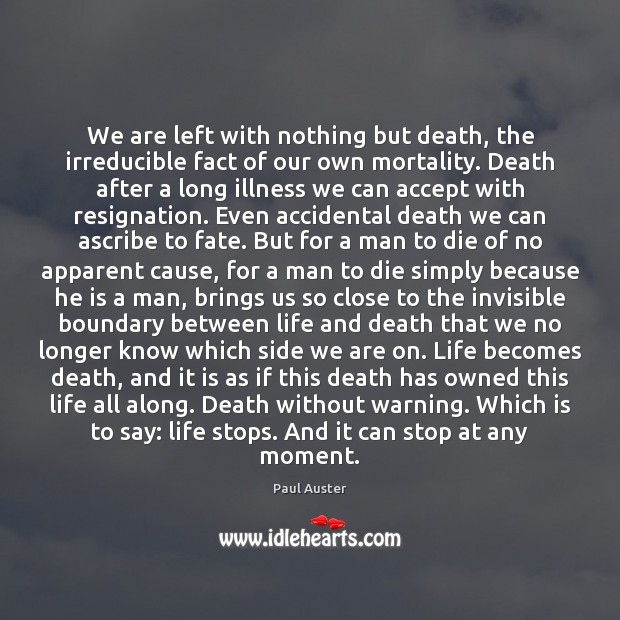 We are left with nothing but death, the irreducible fact of our Paul Auster Picture Quote