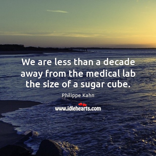 We are less than a decade away from the medical lab the size of a sugar cube. Medical Quotes Image