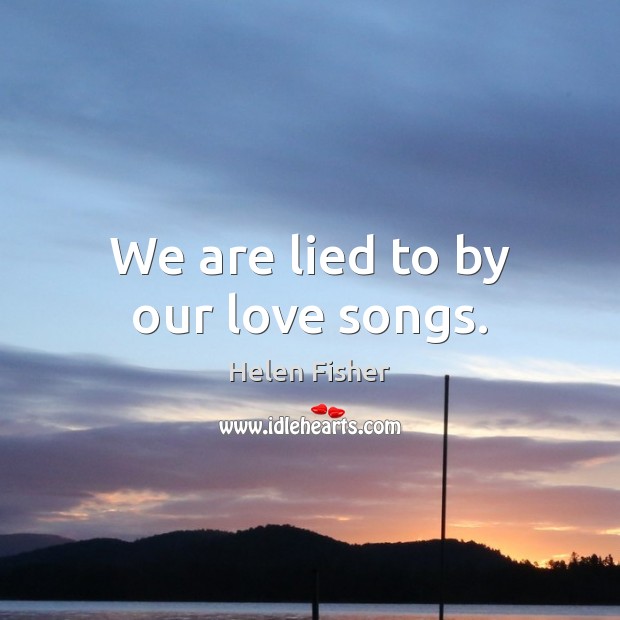 We are lied to by our love songs. Image