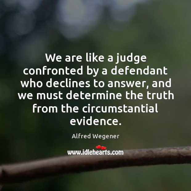 We are like a judge confronted by a defendant who declines to Alfred Wegener Picture Quote