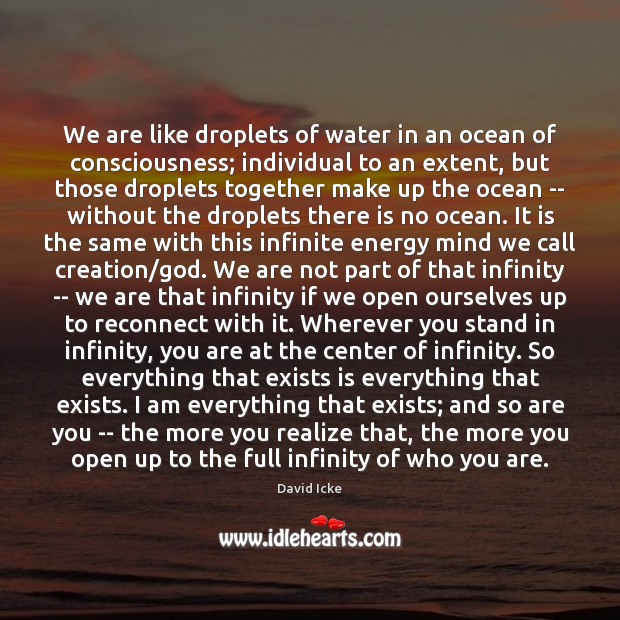 We are like droplets of water in an ocean of consciousness; individual David Icke Picture Quote