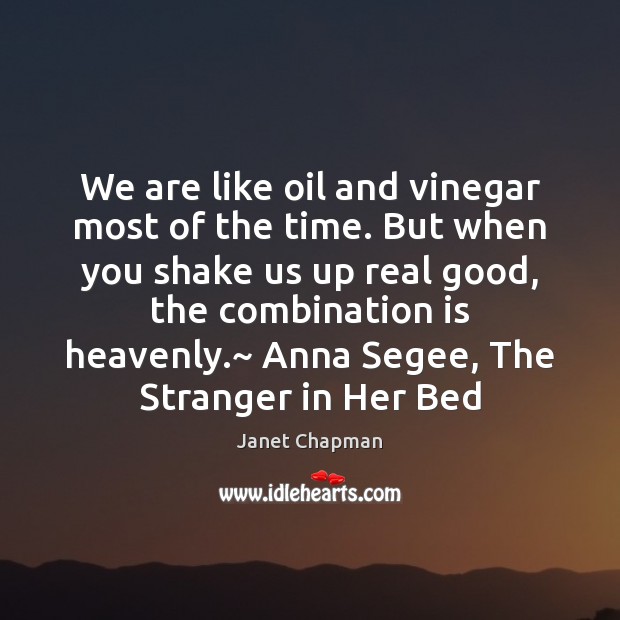We are like oil and vinegar most of the time. But when Janet Chapman Picture Quote