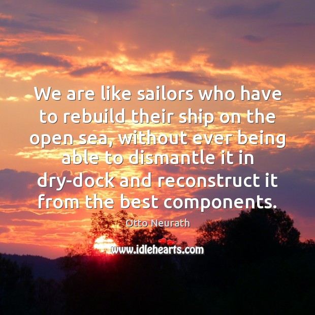 We are like sailors who have to rebuild their ship on the Image