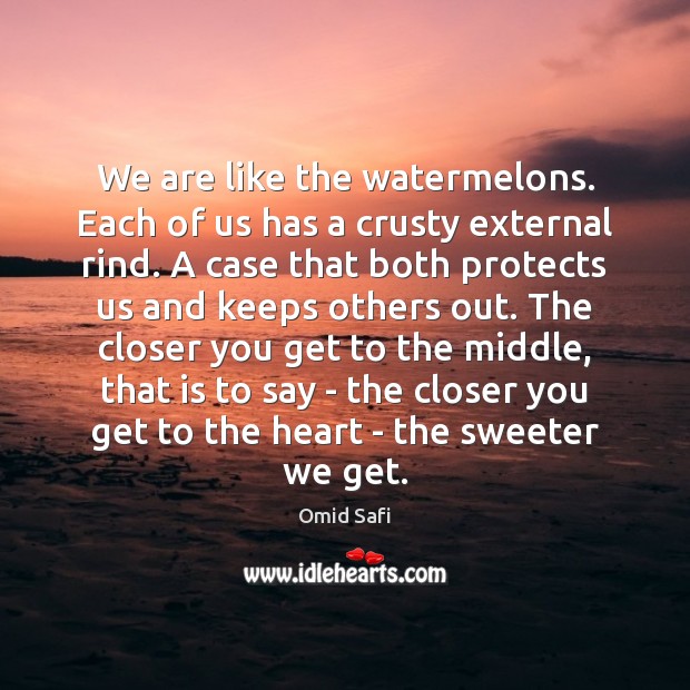 We are like the watermelons. Each of us has a crusty external Omid Safi Picture Quote