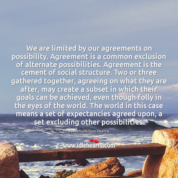 We are limited by our agreements on possibility. Agreement is a common Joseph Chilton Pearce Picture Quote