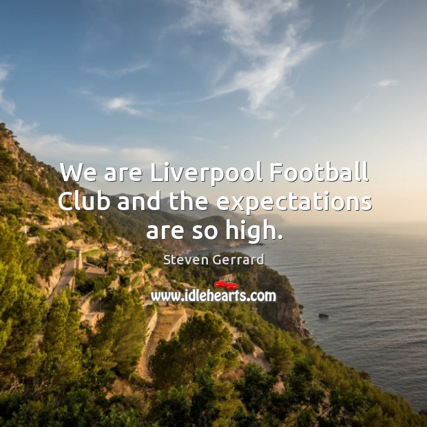 We are liverpool football club and the expectations are so high. Steven Gerrard Picture Quote