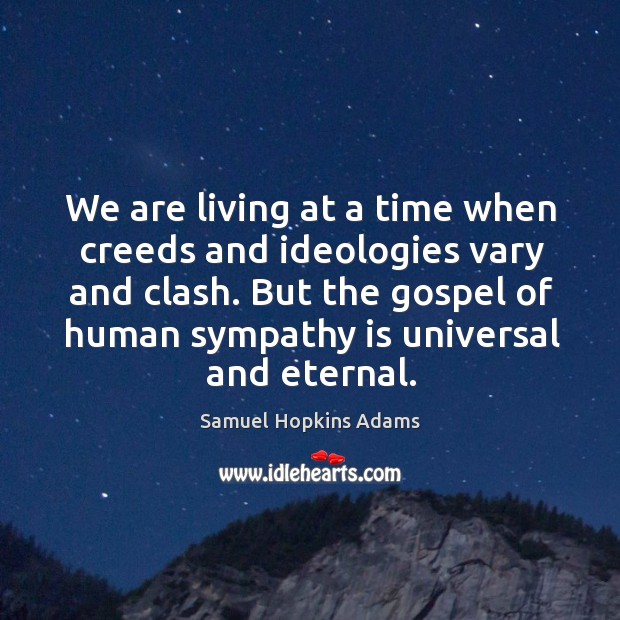 We are living at a time when creeds and ideologies vary and clash. Samuel Hopkins Adams Picture Quote