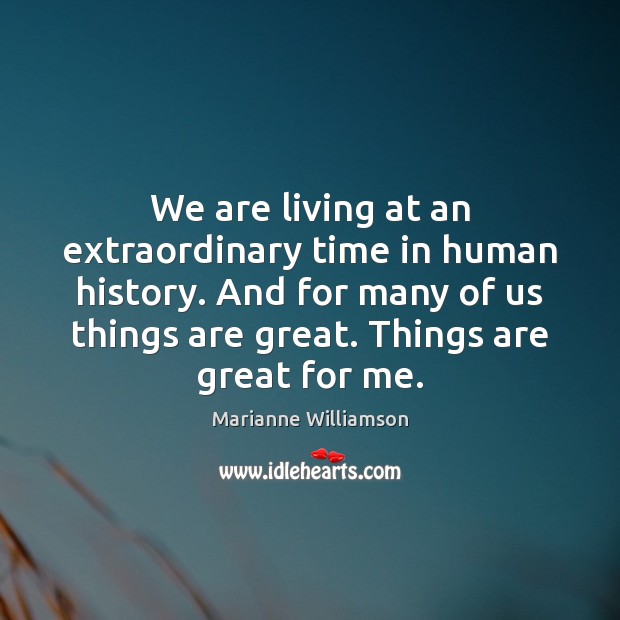 We are living at an extraordinary time in human history. And for Marianne Williamson Picture Quote