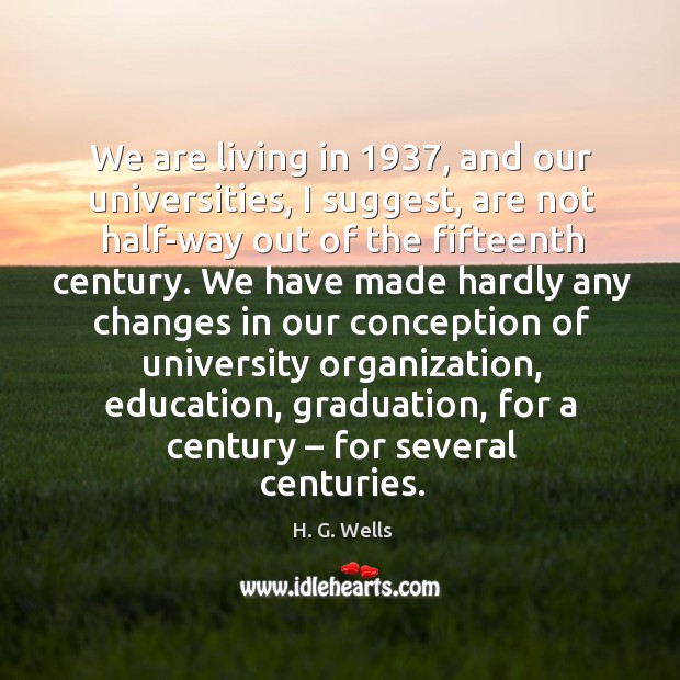 We are living in 1937, and our universities, I suggest Graduation Quotes Image