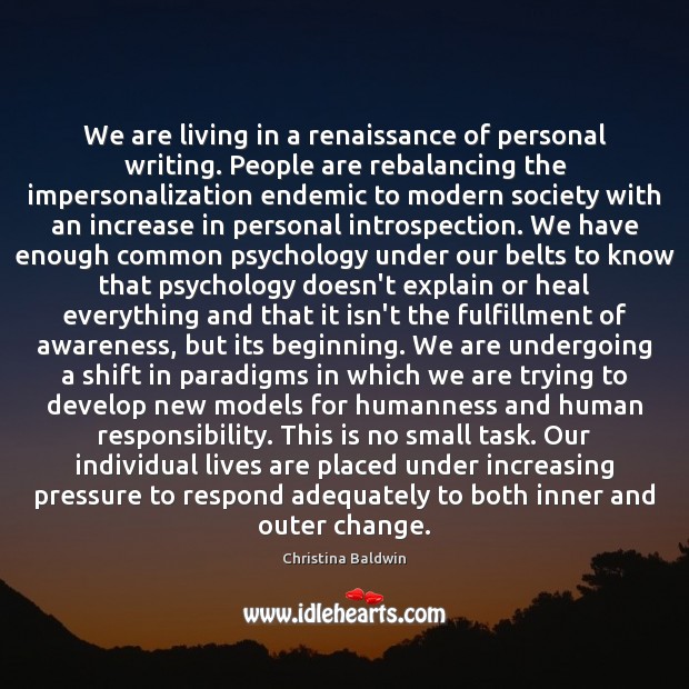 We are living in a renaissance of personal writing. People are rebalancing Christina Baldwin Picture Quote