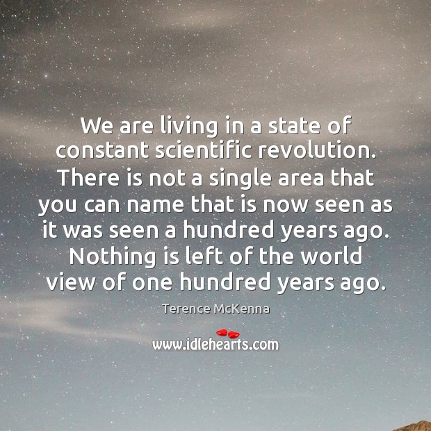We are living in a state of constant scientific revolution. There is Terence McKenna Picture Quote