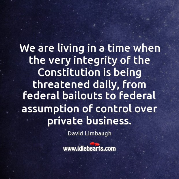 We are living in a time when the very integrity of the David Limbaugh Picture Quote