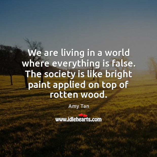 We are living in a world where everything is false. The society Society Quotes Image