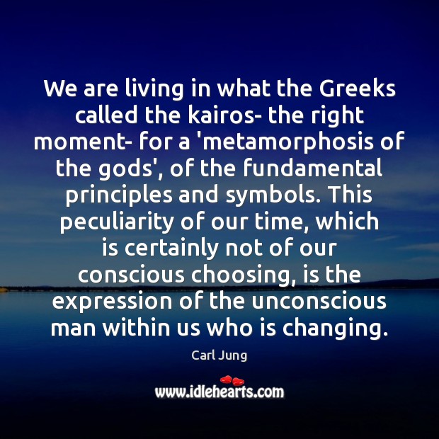 We are living in what the Greeks called the kairos- the right 