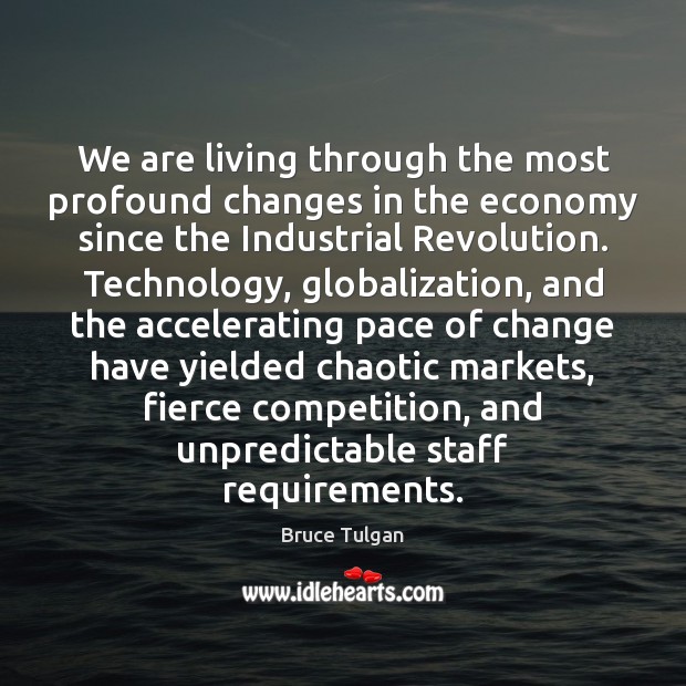 We are living through the most profound changes in the economy since Bruce Tulgan Picture Quote