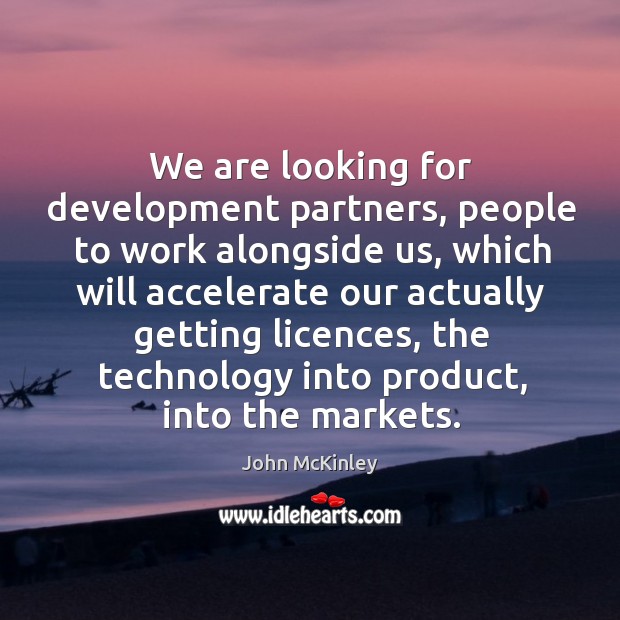 We are looking for development partners, people to work alongside us John McKinley Picture Quote