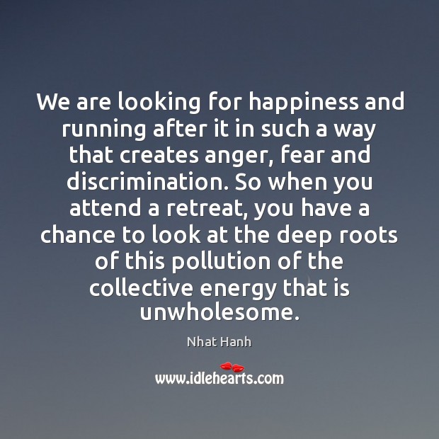 We are looking for happiness and running after it in such a Nhat Hanh Picture Quote