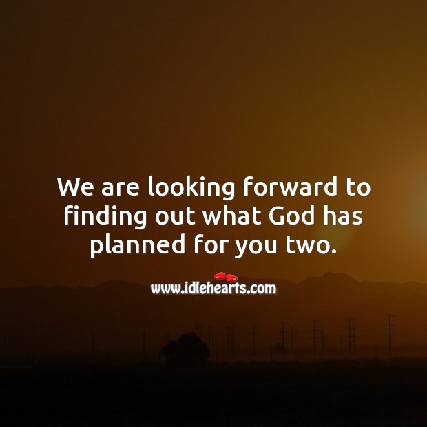 We are looking forward to finding out what God has planned for you two. Marriage Quotes Image