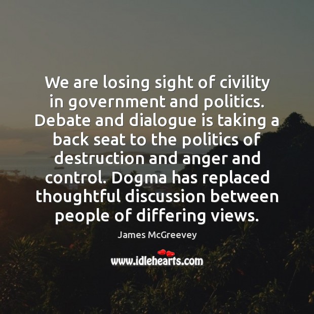 We are losing sight of civility in government and politics. Debate and James McGreevey Picture Quote